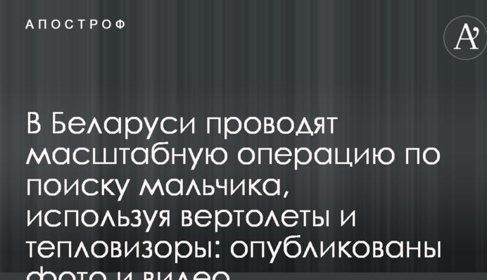 У Білорусі проводять масштабну операцію з пошуку хлопчика, використовуючи вертольоти і тепловізори: опубліковано фото і відео