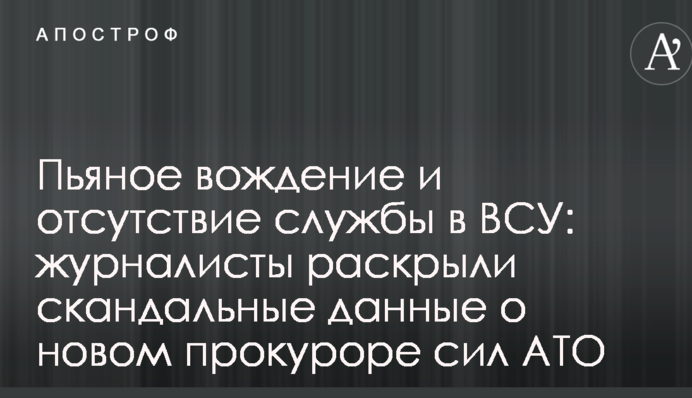 П'яне водіння і відсутність служби в ЗСУ: журналісти розкрили скандальні дані про нового прокурора сил АТО