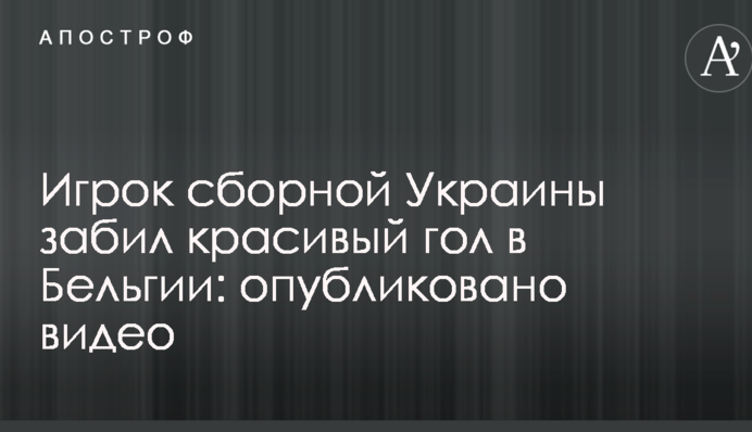 Гравець збірної України забив красивий гол у Бельгії: опубліковано відео