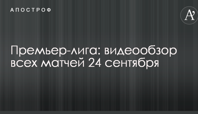 Прем'єр-ліга: відеоогляд усіх матчів 24 вересня