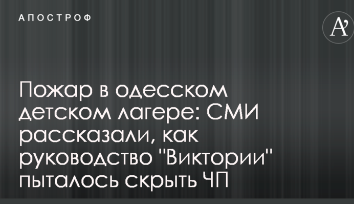 Пожежа в одеському дитячому таборі: ЗМІ розповіли, як керівництво "Вікторії" намагалося приховати НП