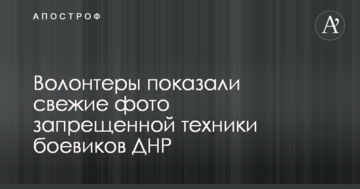 Волонтери показали свіжі фото забороненої техніки бойовиків ДНР