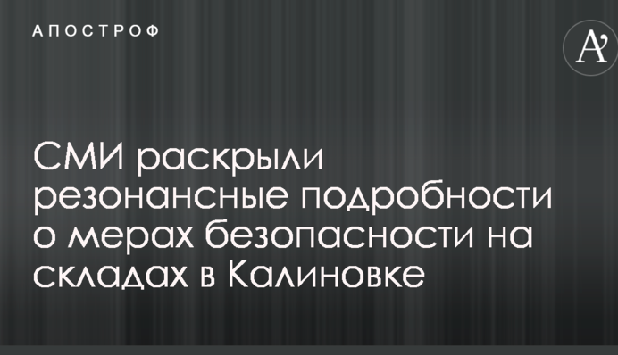 ЗМІ розкрили резонансні подробиці про заходи безпеки на складах в Калинівці