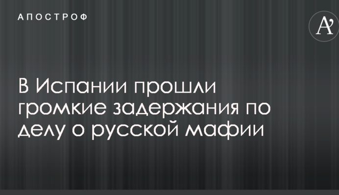 В Испании прошли громкие задержания по делу о русской мафии