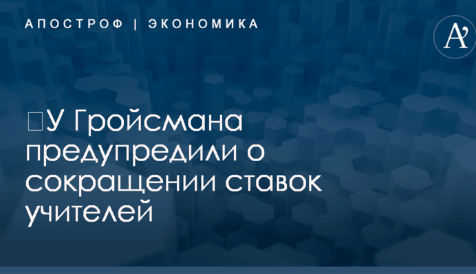 ​У Гройсмана предупредили о сокращении ставок учителей