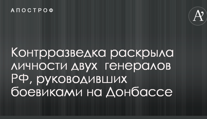 Контррозвідка встановила особи двох генералів РФ, які керували бойовиками на Донбасі