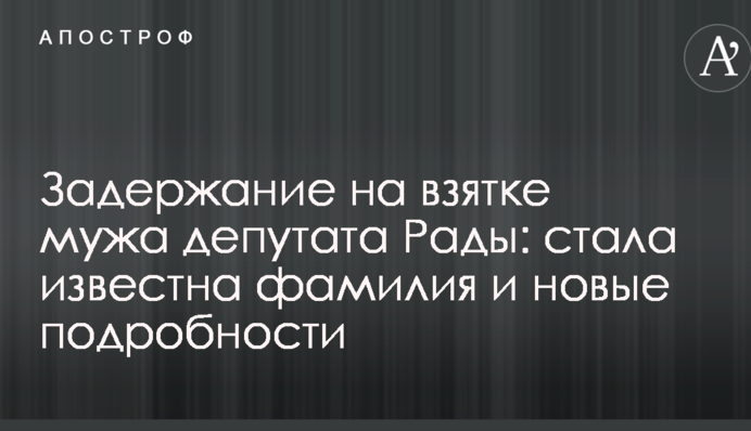 Задержание на взятке мужа депутата Рады: стала известна фамилия и новые подробности