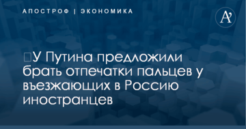 ​У Путина предложили брать отпечатки пальцев у въезжающих в Россию иностранцев