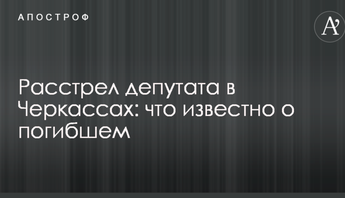 Розстріл депутата в Черкасах: що відомо про загиблого