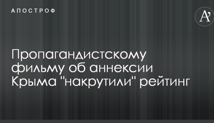 В России разыгрался скандал с накруткой рейтинга пропагандистскому фильму об аннексии Крыма