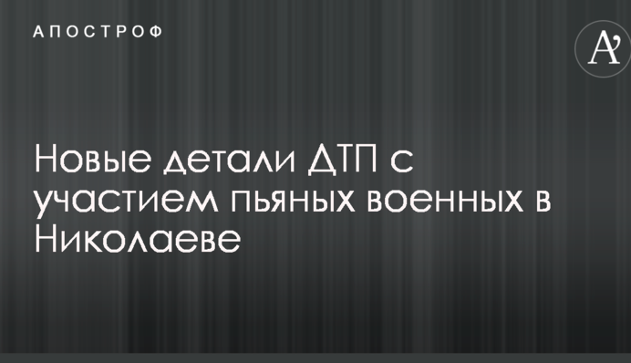 У поліції повідомили нові деталі ДТП за участю п'яних військових в Миколаєві