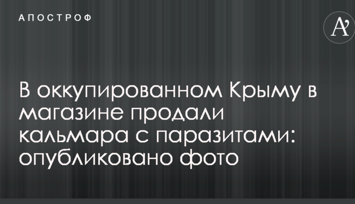 В оккупированном Крыму в магазине продали кальмара с паразитами: опубликовано фото