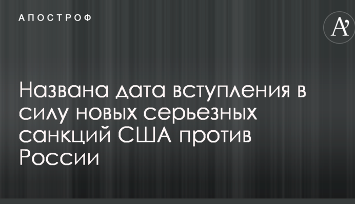 Названа дата вступу в силу нових серйозних санкцій США проти Росії