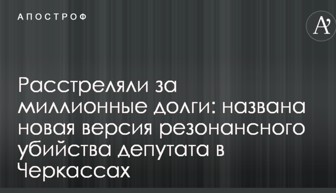 Розстріляли за мільйонні борги: названа нова версія резонансного вбивства депутата в Черкасах