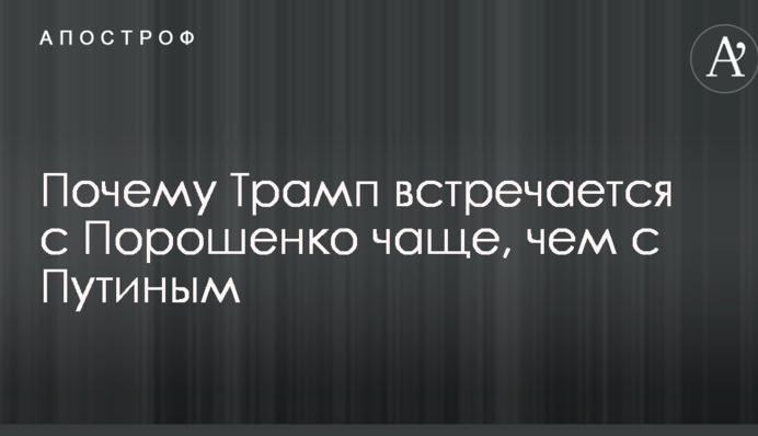 Названа причина, з якої Трамп зустрічається з Порошенком частіше, ніж з Путіним