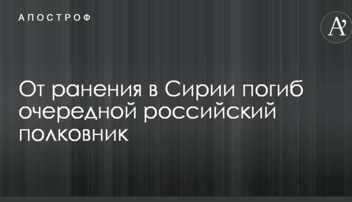 Від поранення в Сирії загинув російський полковник: опубліковано фото