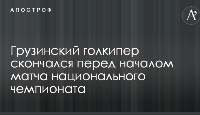 Грузинский голкипер скончался перед началом матча национального чемпионата