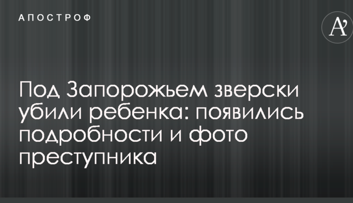 Під Запоріжжям по-звірячому вбили дитину: з'явилися подробиці і фото злочинця