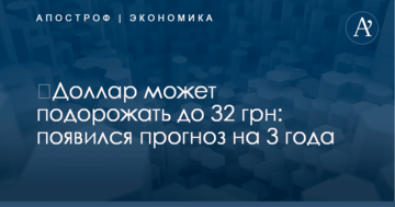 ​Доллар может подорожать до 32 грн: появился прогноз на 3 года