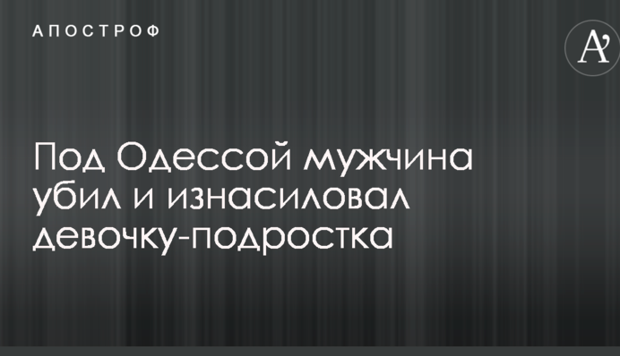 Под Одессой мужчина убил и изнасиловал девочку-подростка: опубликованы фото и видео