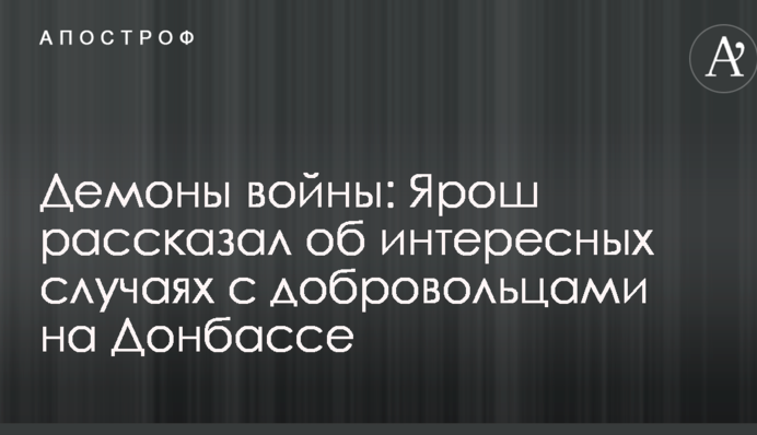 Демоны войны: Ярош рассказал об интересных случаях с добровольцами на Донбассе