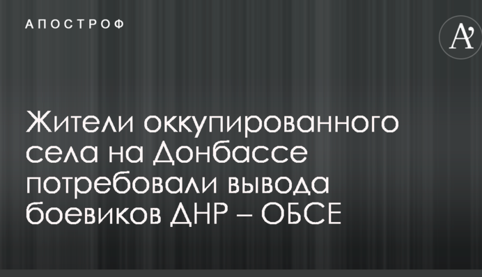 Жители оккупированного села на Донбассе потребовали вывода боевиков ДНР – ОБСЕ