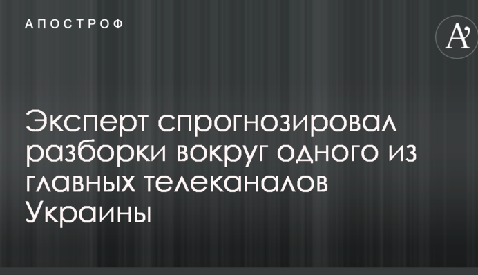 Експерт спрогнозував розборки навколо одного з головних телеканалів України