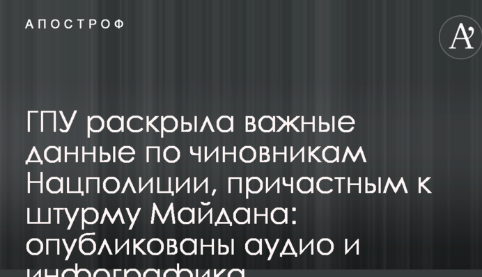 ГПУ раскрыла важные данные по чиновникам Нацполиции, причастным к штурму Майдана: опубликованы аудио и инфографика