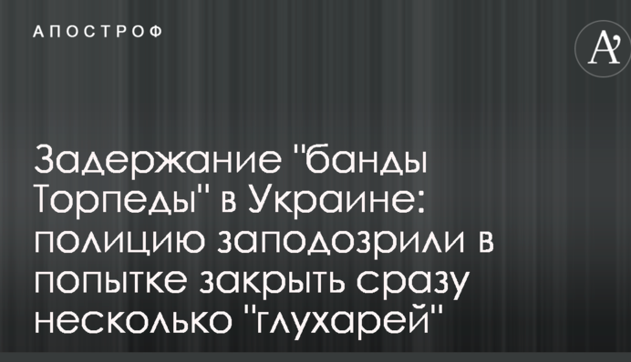 Затримання "банди Торпеди" в Україні: поліцію запідозрили в спробі закрити відразу кілька "глухарів"
