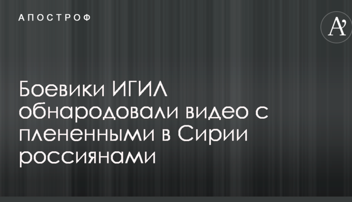 Боевики ИГИЛ обнародовали видео с плененными в Сирии российскими военными