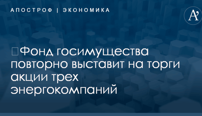 ​Фонд госимущества повторно выставит на торги акции трех энергокомпаний