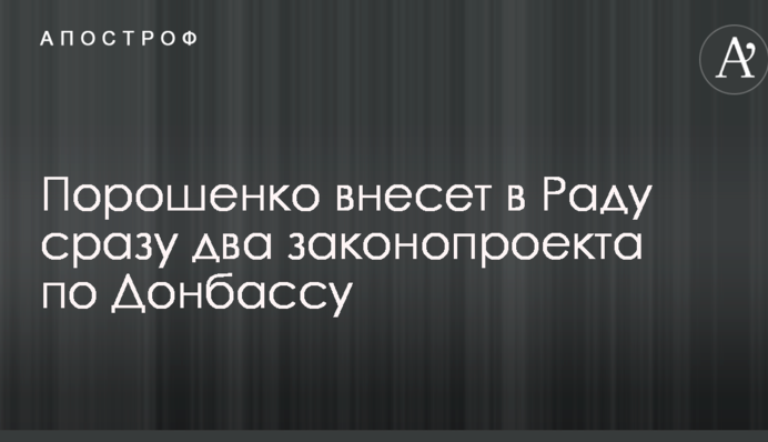 СМИ узнали о планах Порошенко внести в Раду сразу два законопроекта по Донбассу