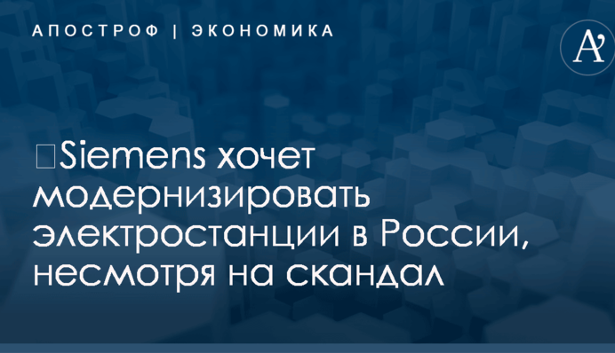 ​Siemens хочет модернизировать электростанции в России, несмотря на скандал