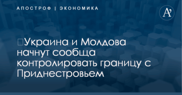 ​Украина и Молдова начнут сообща контролировать границу с Приднестровьем