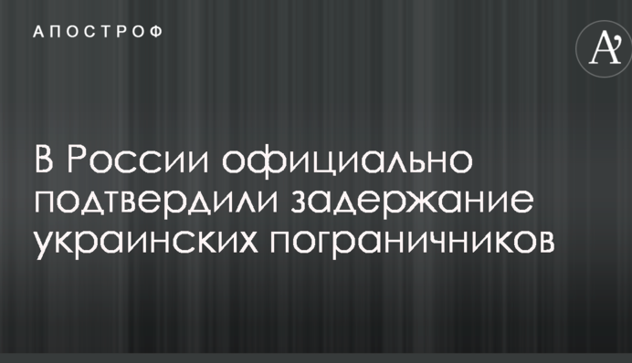Появилась важная информация о судьбе задержанных ФСБ украинских пограничников