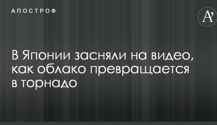 В Японії зняли на відео, як хмара перетворюється в торнадо