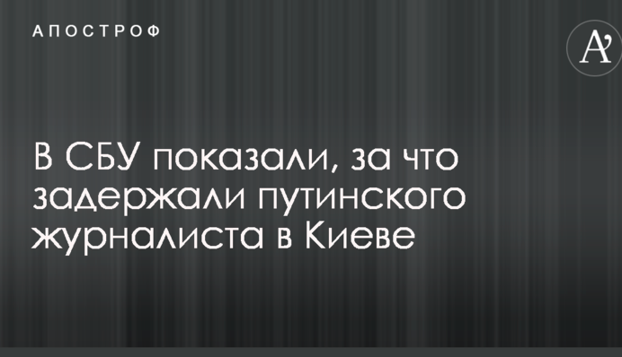 В СБУ показали, за что задержали путинского журналиста в Киеве: опубликовано видео