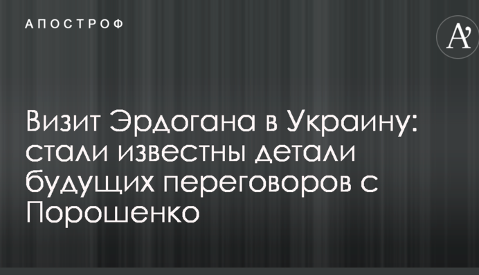 Візит Ердогана в Україну: стали відомі деталі майбутніх переговорів з Порошенком