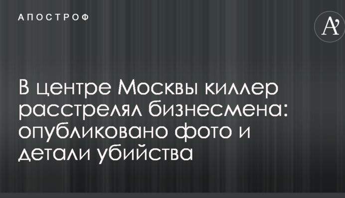 У центрі Москви кілер розстріляв бізнесмена: опубліковано фото і деталі вбивства