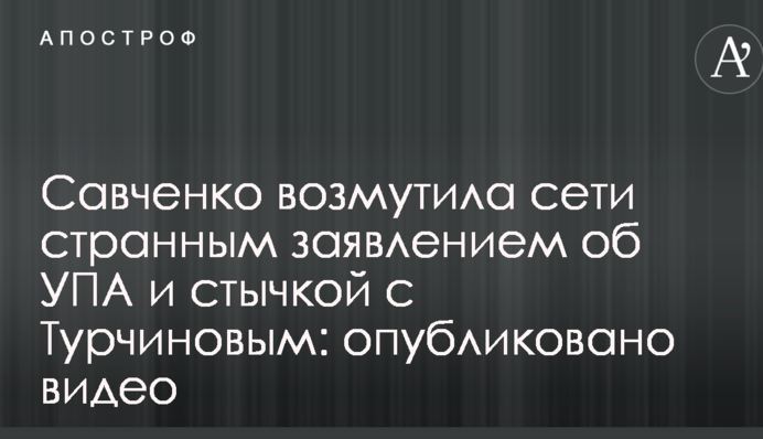 Савченко обурила мережі дивною заявою про УПА і сутичкою з Турчиновим: опубліковано відео