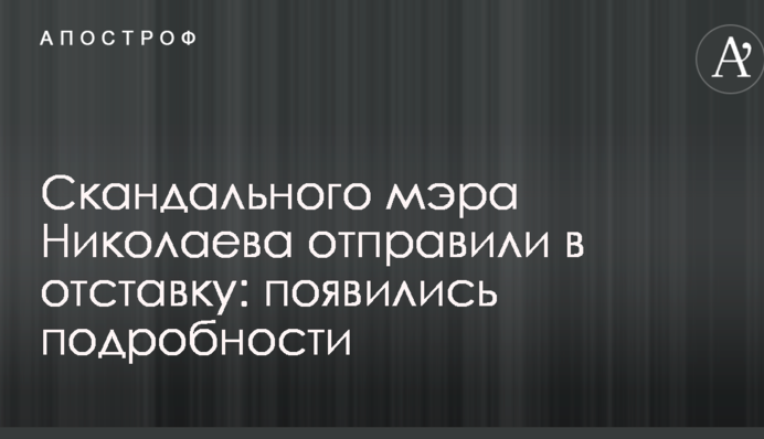 Скандального мера Миколаєва відправили у відставку: з'явилися подробиці