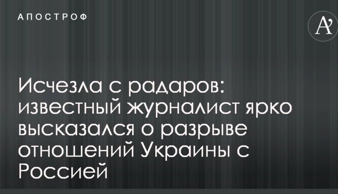 Исчезла с радаров: известный журналист ярко высказался о разрыве отношений Украины с Россией