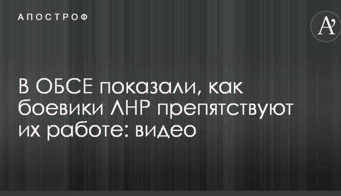 В ОБСЄ показали, як бойовики ЛНР перешкоджають їх роботі: відео