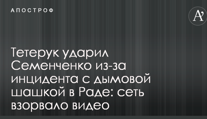 Тетерук ударил Семенченко из-за инцидента с дымовой шашкой в Раде: сеть взорвало видео