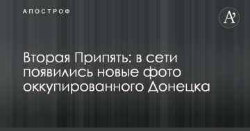 Друга Прип'ять: у мережі з'явилися нові фото окупованого Донецька