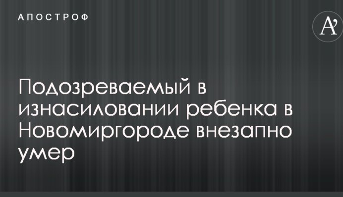 Моторошне зґвалтування 3-річної дівчинки під Кропивницьким: стало відомо про раптову смерть підозрюваного