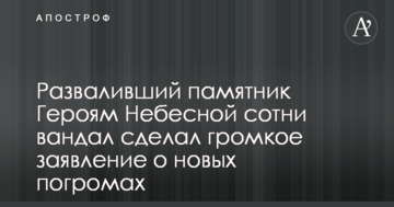 Вандал, що розвалив пам'ятник Героям Небесної сотні, зробив гучну заяву про нові погроми