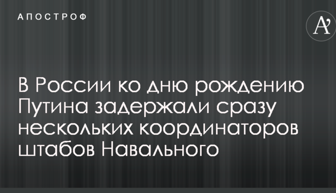 В России ко дню рождению Путина задержали сразу нескольких координаторов штабов Навального