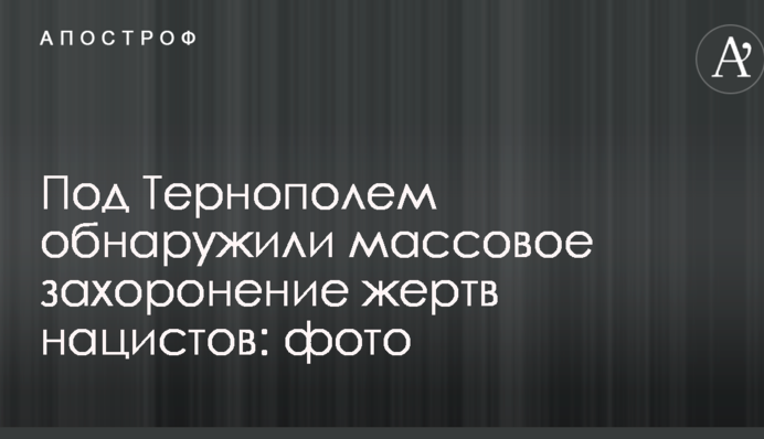 Під Тернополем виявили масове поховання жертв нацистів: опубліковані фото