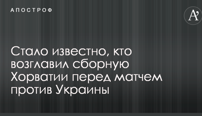 Стало известно, кто возглавил сборную Хорватии перед матчем против Украины